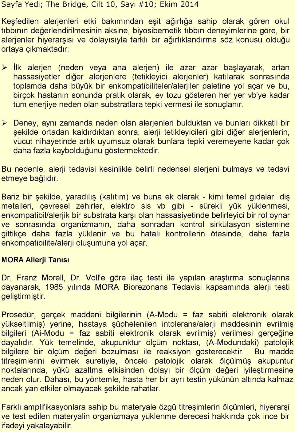 hassasiyetler diğer alerjenlere (tetikleyici alerjenler) katılarak sonrasında toplamda daha büyük bir enkompatibiliteler/alerjiler paletine yol açar ve bu, birçok hastanın sonunda pratik olarak, ev