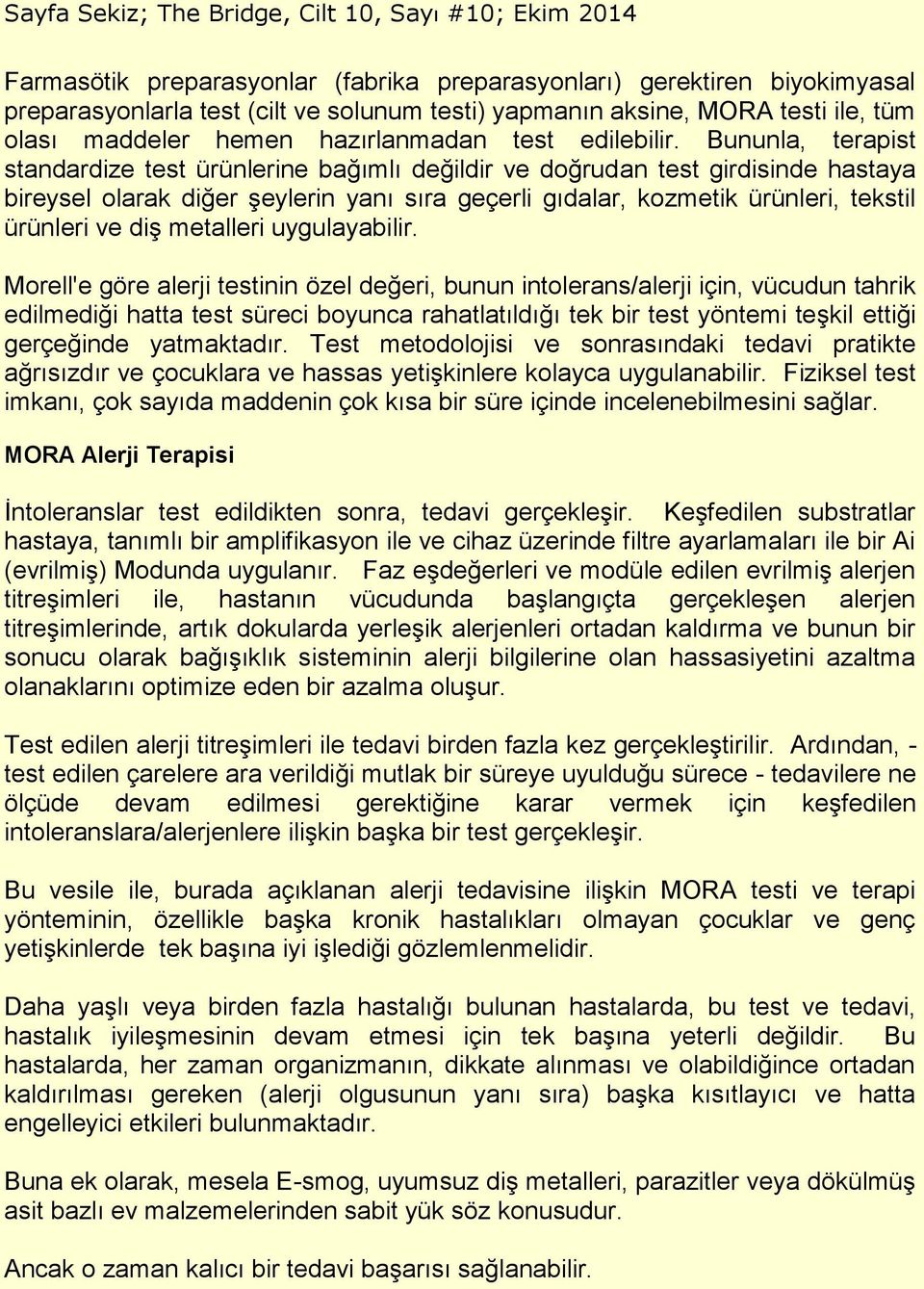 Bununla, terapist standardize test ürünlerine bağımlı değildir ve doğrudan test girdisinde hastaya bireysel olarak diğer şeylerin yanı sıra geçerli gıdalar, kozmetik ürünleri, tekstil ürünleri ve diş