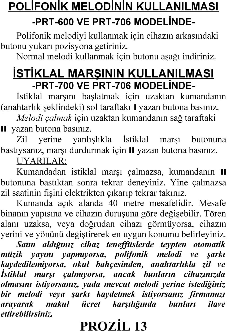 İSTİKLAL MARŞININ KULLANILMASI -PRT-700 VE PRT-706 MODELİNDEİstiklal marşını başlatmak için uzaktan kumandanın (anahtarlık şeklindeki) sol taraftakı I yazan butona basınız.