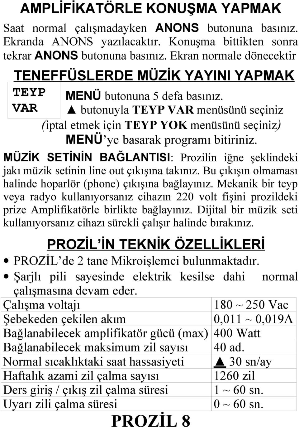 VAR butonuyla TEYP VAR menüsünü seçiniz (iptal etmek için TEYP YOK menüsünü seçiniz) MENÜ ye basarak programı bitiriniz.