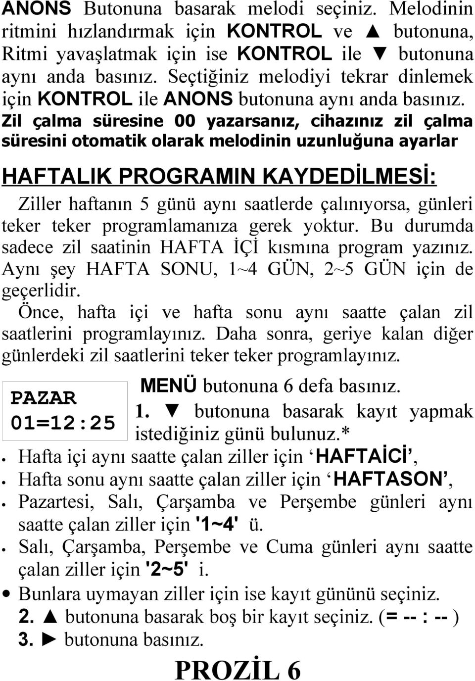 Zil çalma süresine 00 yazarsanız, cihazınız zil çalma süresini otomatik olarak melodinin uzunluğuna ayarlar HAFTALIK PROGRAMIN KAYDEDİLMESİ: Ziller haftanın 5 günü aynı saatlerde çalınıyorsa, günleri