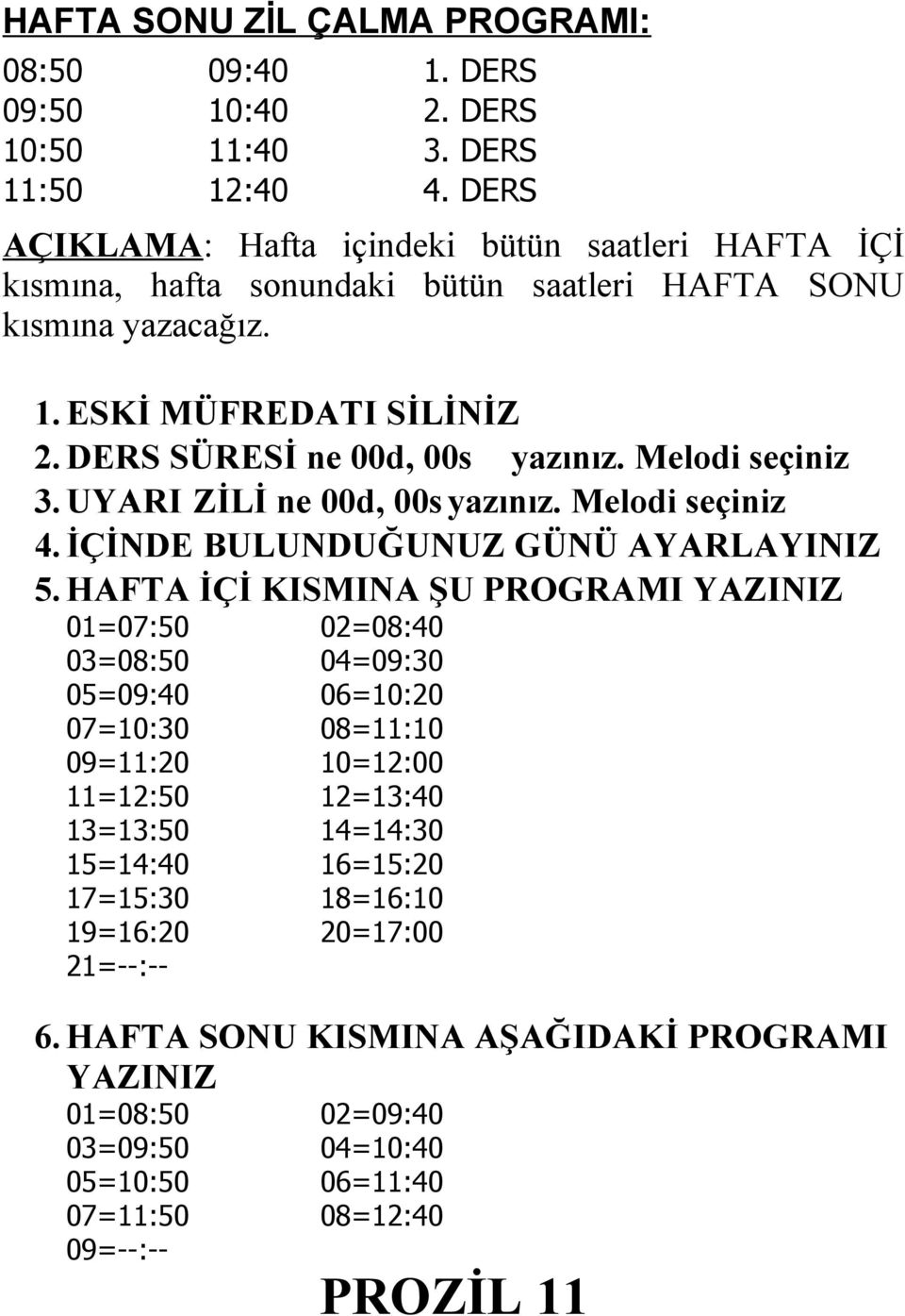 DERS SÜRESİ ne 00d, 00s yazınız. Melodi seçiniz 3. UYARI ZİLİ ne 00d, 00s yazınız. Melodi seçiniz 4. İÇİNDE BULUNDUĞUNUZ GÜNÜ AYARLAYINIZ 5.