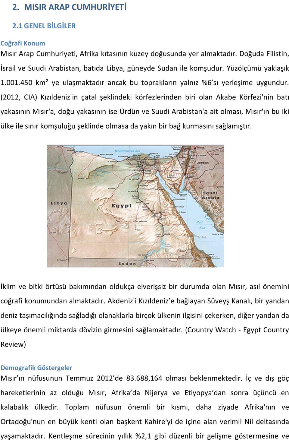 (2012, CIA) Kızıldeniz'in çatal şeklindeki körfezlerinden biri olan Akabe Körfezi'nin batı yakasının Mısır'a, doğu yakasının ise Ürdün ve Suudi Arabistan'a ait olması, Mısır'ın bu iki ülke ile sınır