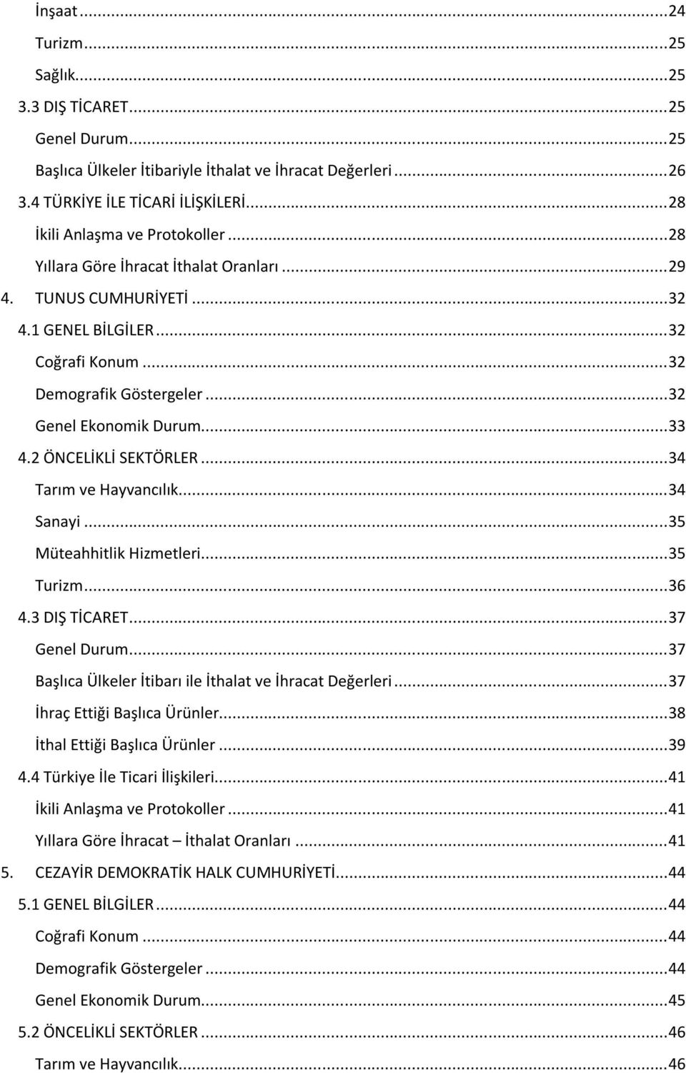 .. 32 Genel Ekonomik Durum... 33 4.2 ÖNCELİKLİ SEKTÖRLER... 34 Tarım ve Hayvancılık... 34 Sanayi... 35 Müteahhitlik Hizmetleri... 35 Turizm... 36 4.3 DIŞ TİCARET... 37 Genel Durum.