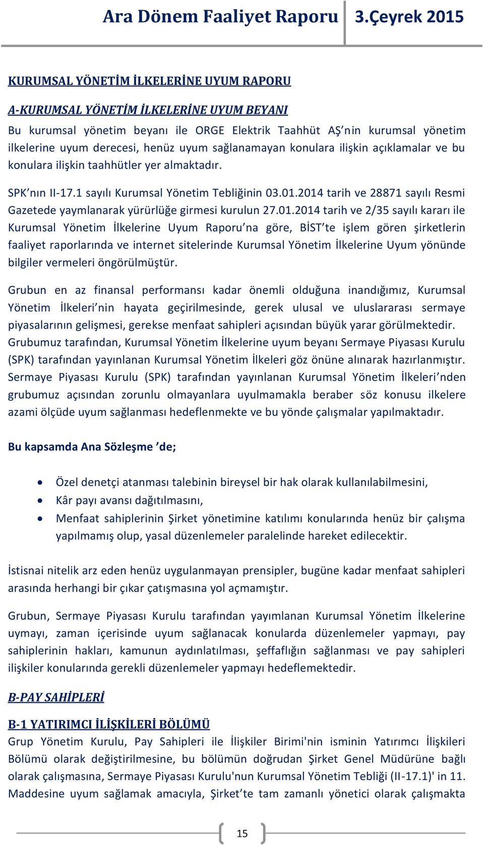 2014 tarih ve 28871 sayılı Resmi Gazetede yaymlanarak yürürlüğe girmesi kurulun 27.01.2014 tarih ve 2/35 sayılı kararı ile Kurumsal Yönetim İlkelerine Uyum Raporu na göre, BİST te işlem gören