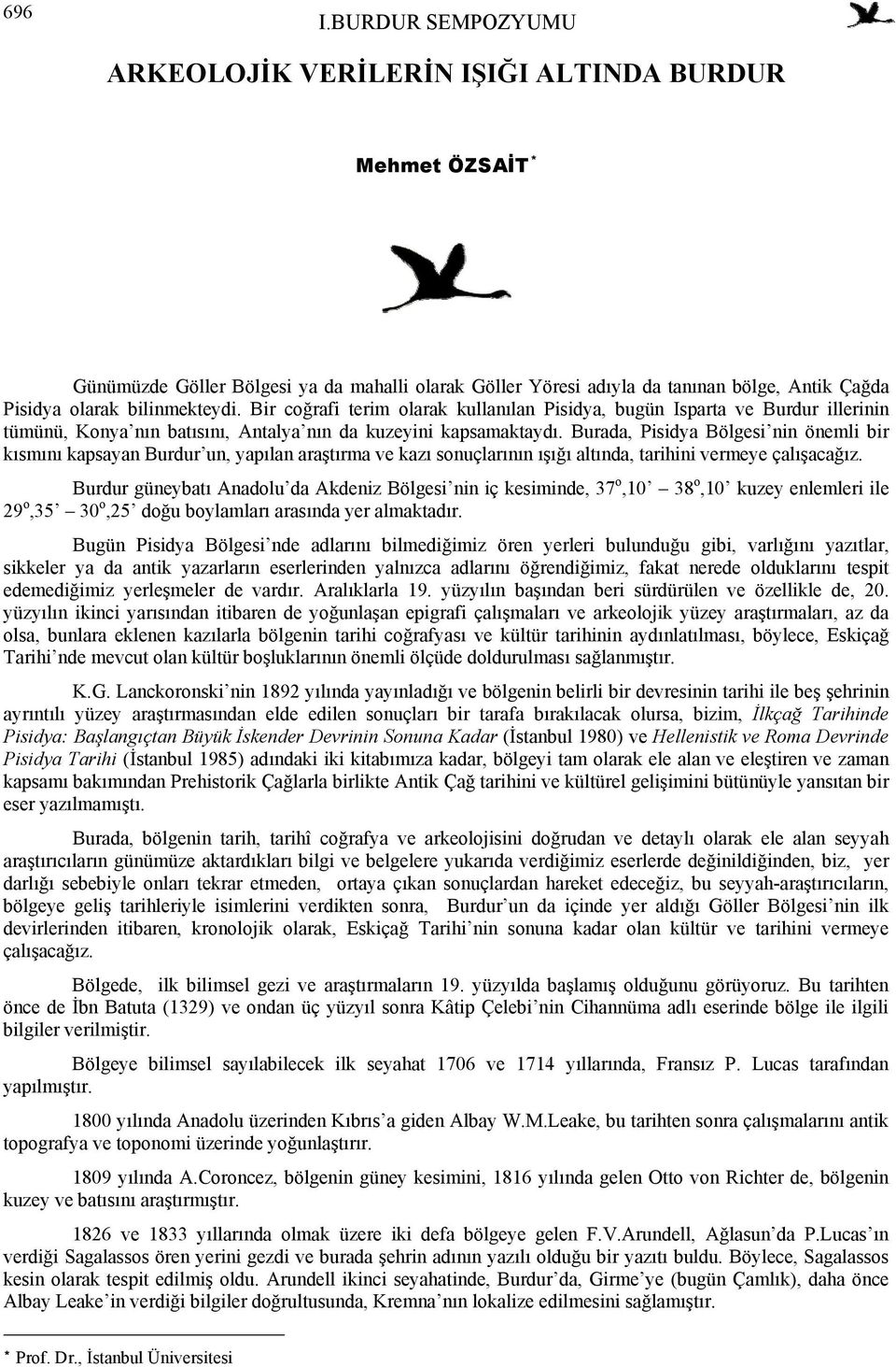 bilinmekteydi. Bir coğrafi terim olarak kullanılan Pisidya, bugün Isparta ve Burdur illerinin tümünü, Konya nın batısını, Antalya nın da kuzeyini kapsamaktaydı.