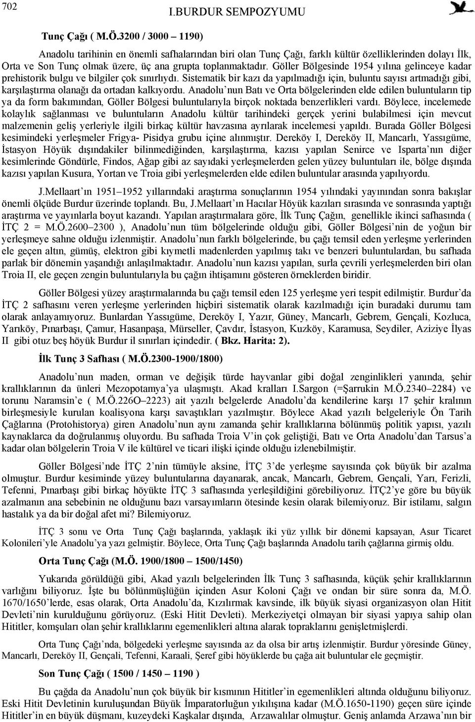 Göller Bölgesinde 1954 yılına gelinceye kadar prehistorik bulgu ve bilgiler çok sınırlıydı.