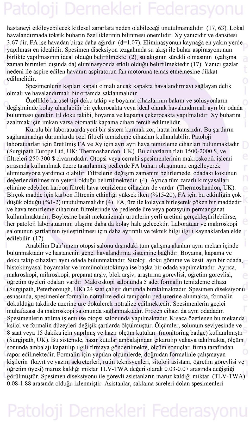 Spesimen diseksiyon tezgahında su akışı ile buhar aspirasyonunun birlikte yapılmasının ideal olduğu belirtilmekte (2), su akışının sürekli olmasının (çalışma zaman birimleri dışında da) eliminasyonda