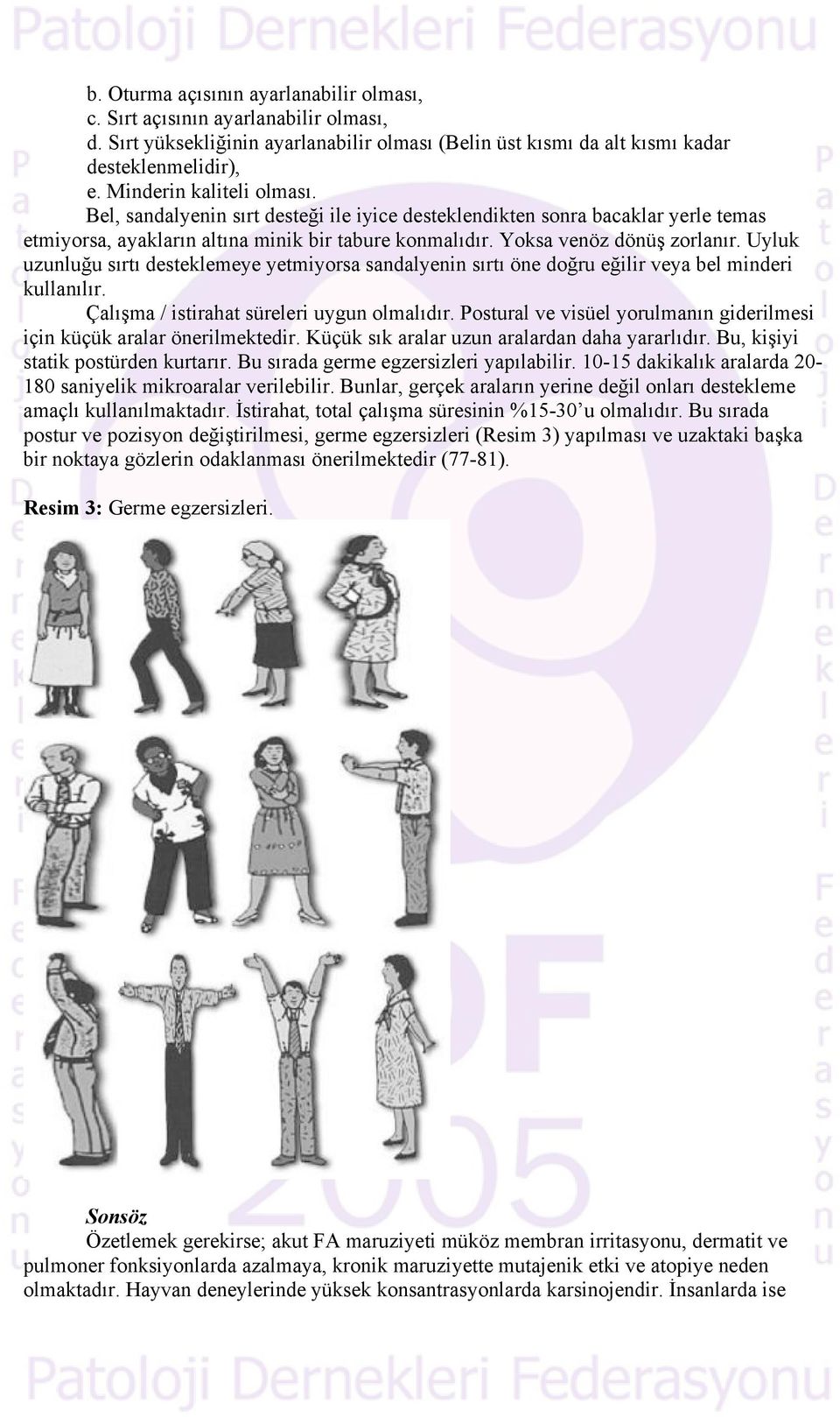 Uyluk uzunluğu sırtı desteklemeye yetmiyorsa sandalyenin sırtı öne doğru eğilir veya bel minderi kullanılır. Çalışma / istirahat süreleri uygun olmalıdır.