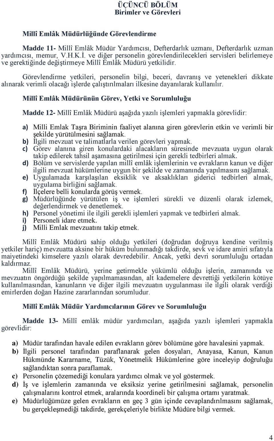 Görevlendirme yetkileri, personelin bilgi, beceri, davranış ve yetenekleri dikkate alınarak verimli olacağı işlerde çalıştırılmaları ilkesine dayanılarak kullanılır.