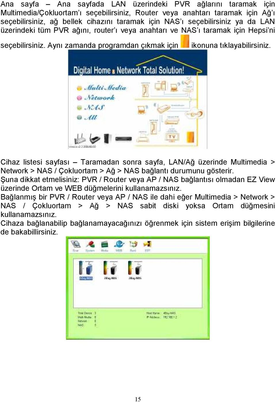 Cihaz listesi sayfası Taramadan sonra sayfa, LAN/Ağ üzerinde Multimedia > Network > NAS / Çokluortam > Ağ > NAS bağlantı durumunu gösterir.