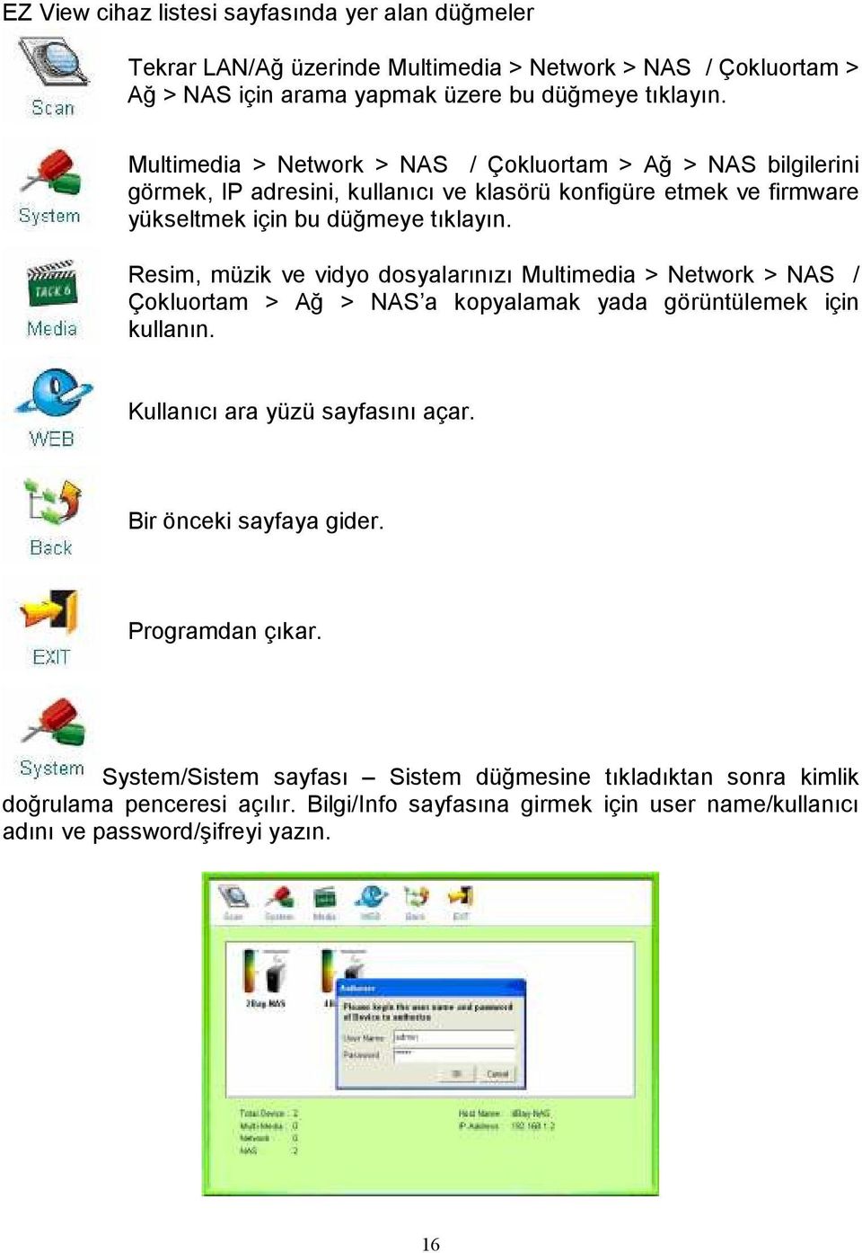 Resim, müzik ve vidyo dosyalarınızı Multimedia > Network > NAS / Çokluortam > Ağ > NAS a kopyalamak yada görüntülemek için kullanın. Kullanıcı ara yüzü sayfasını açar.