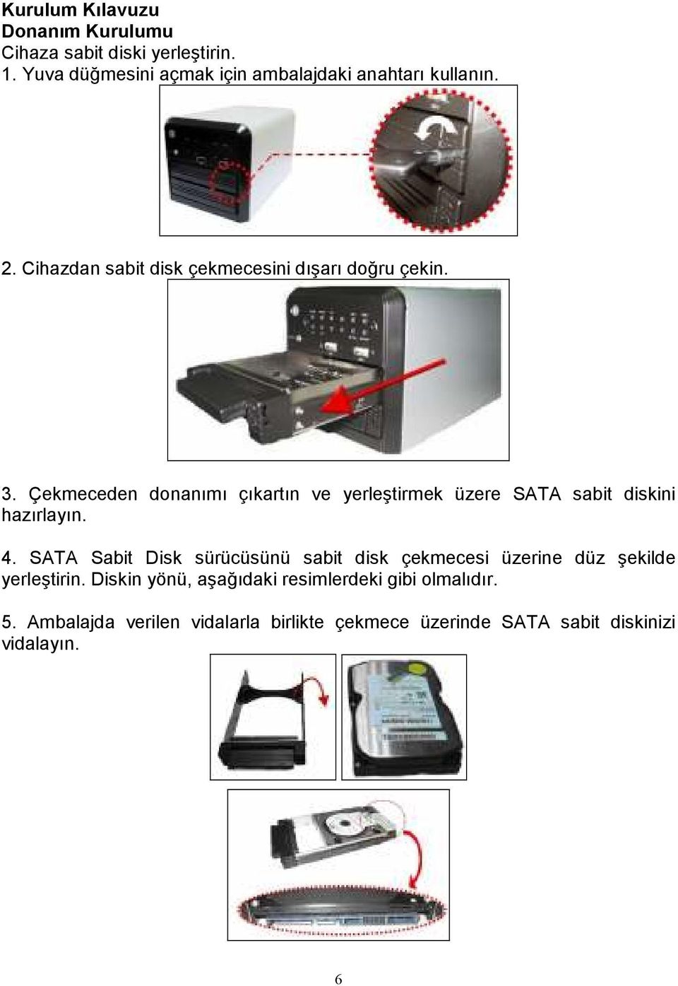 Çekmeceden donanımı çıkartın ve yerleştirmek üzere SATA sabit diskini hazırlayın. 4.