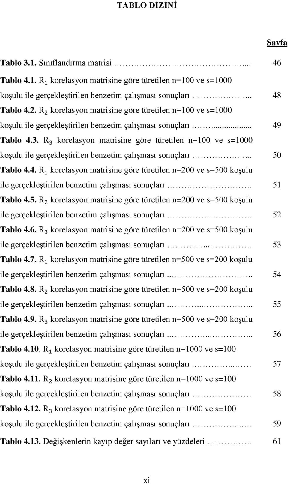 korelasyon matrisine göre türetilen n=100 ve s=1000 koşulu ile gerçekleştirilen benzetim çalışması sonuçları.... 50 Tablo 4.