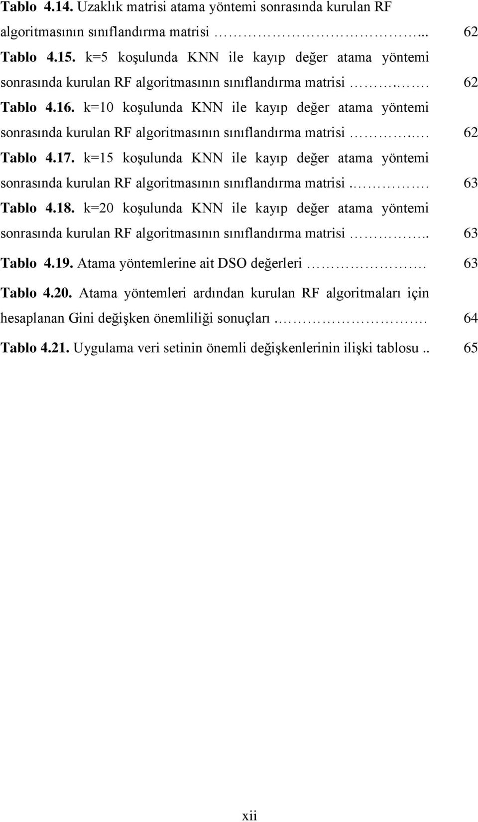 k=10 koşulunda KNN ile kayıp değer atama yöntemi sonrasında kurulan RF algoritmasının sınıflandırma matrisi.. 62 Tablo 4.17.