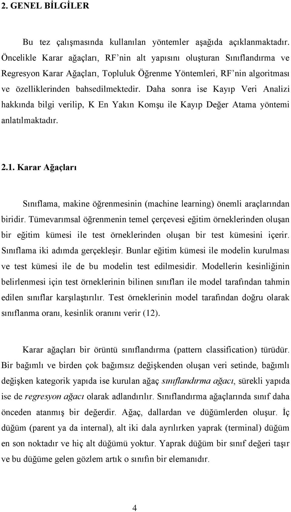 Daha sonra ise Kayıp Veri Analizi hakkında bilgi verilip, K En Yakın Komşu ile Kayıp Değer Atama yöntemi anlatılmaktadır. 2.1.