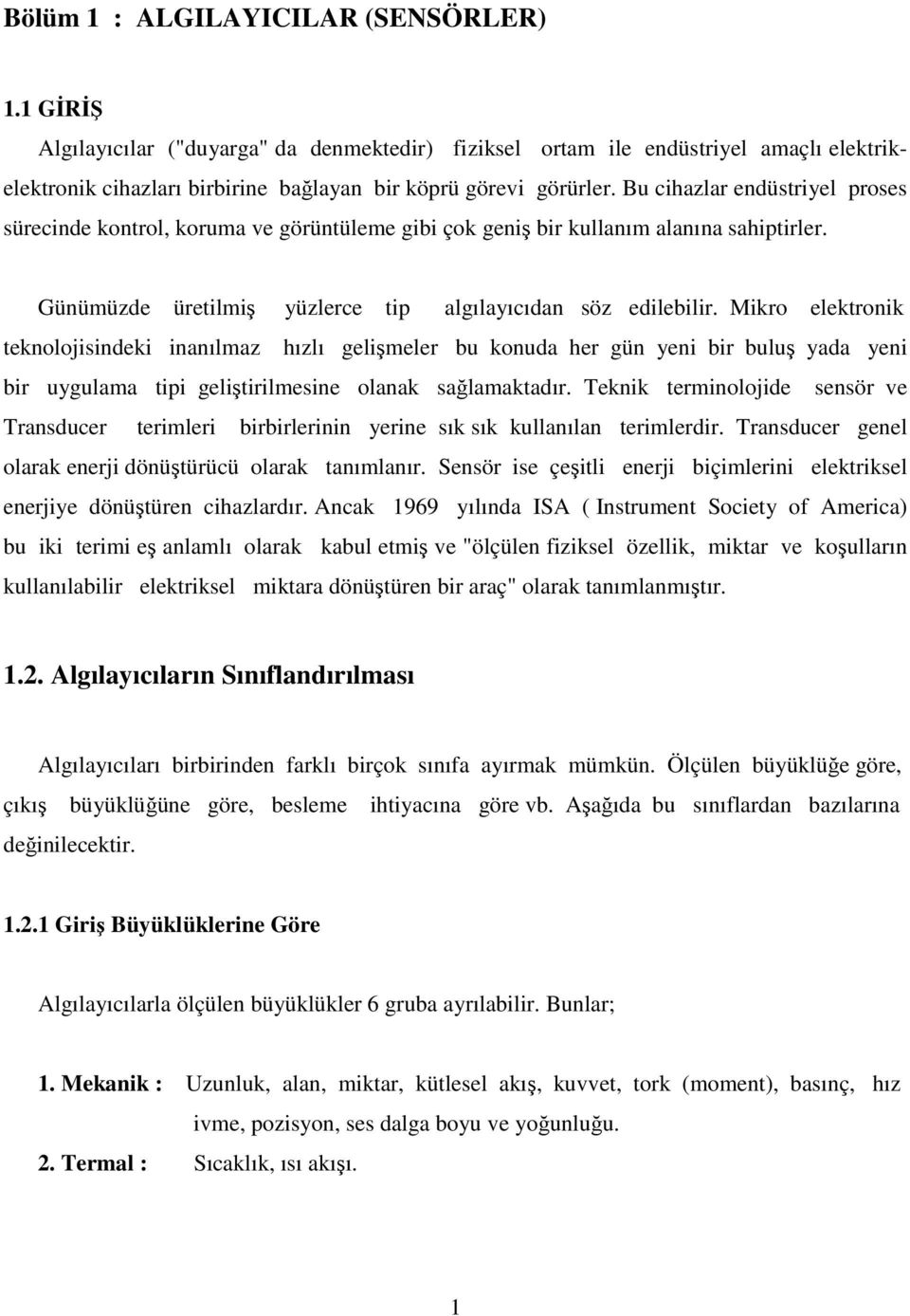 Mikro elektronik teknolojisindeki inanılmaz hızlı gelişmeler bu konuda her gün yeni bir buluş yada yeni bir uygulama tipi geliştirilmesine olanak sağlamaktadır.