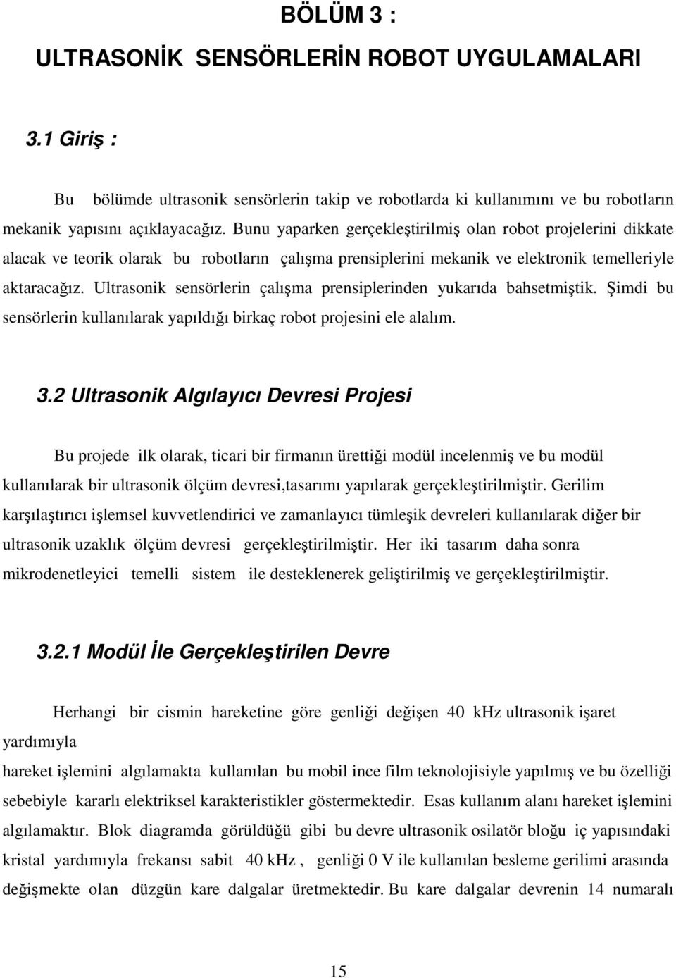 Ultrasonik sensörlerin çalışma prensiplerinden yukarıda bahsetmiştik. Şimdi bu sensörlerin kullanılarak yapıldığı birkaç robot projesini ele alalım. 3.