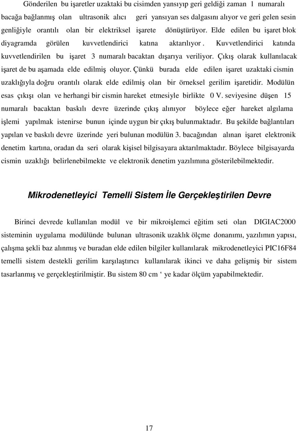 Kuvvetlendirici katında kuvvetlendirilen bu işaret 3 numaralı bacaktan dışarıya veriliyor. Çıkış olarak kullanılacak işaret de bu aşamada elde edilmiş oluyor.