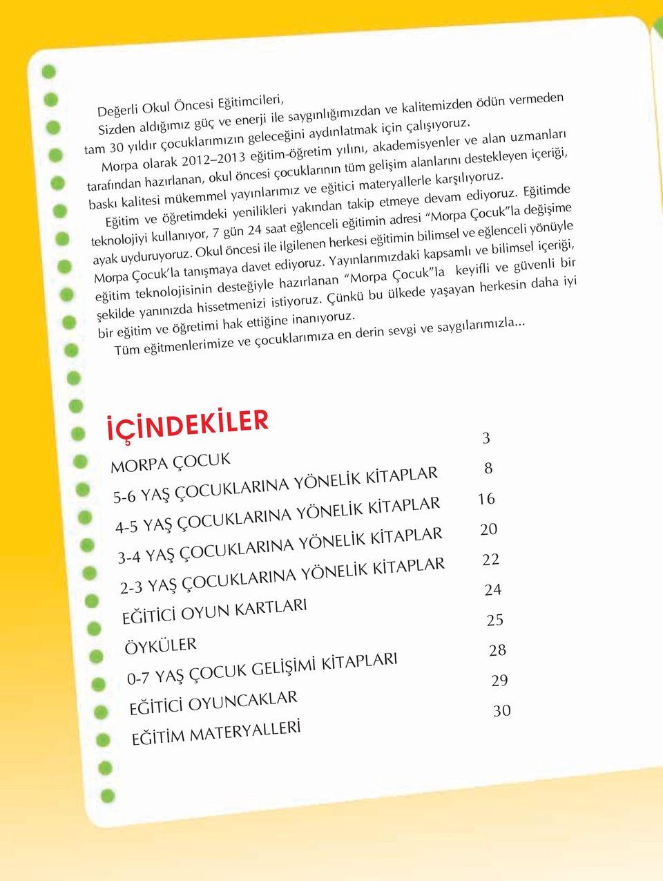 Mor pa ola rak 2012 2013 e i tim-ö re tim y l n, akademisyenler ve alan uzmanlar taraf ndan haz rlanan, okul ön ce si ço cuk la r n n tüm ge li flim alan la r n des tek le yen içe ri i, bas k ka li