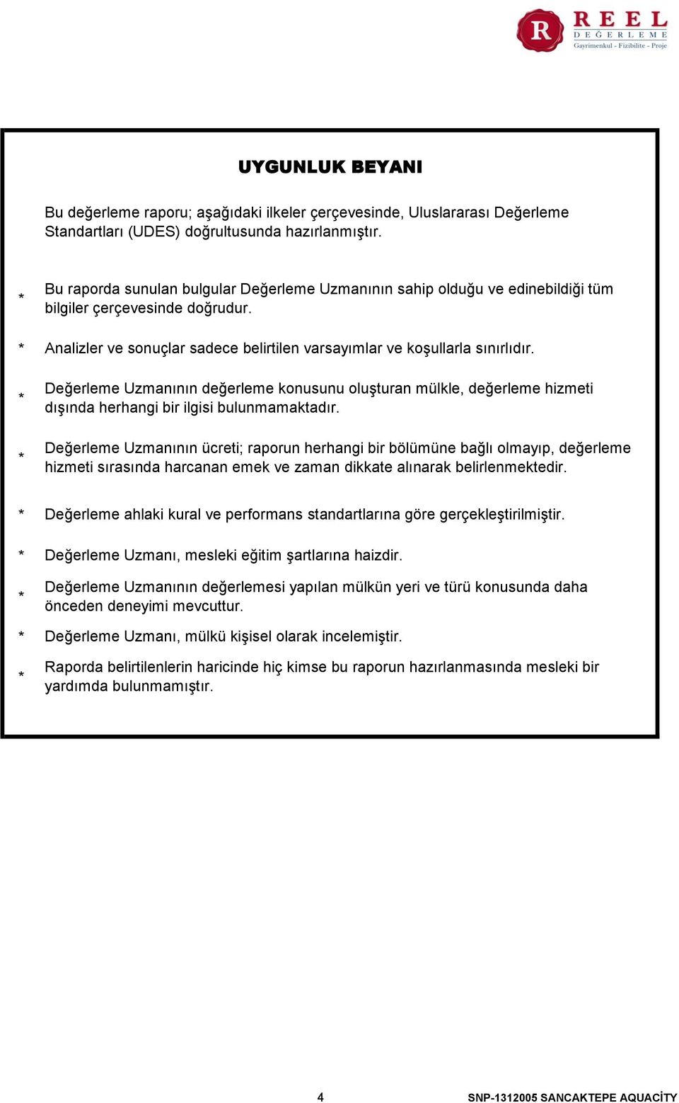 Değerleme Uzmanının değerleme konusunu oluşturan mülkle, değerleme hizmeti dışında herhangi bir ilgisi bulunmamaktadır.