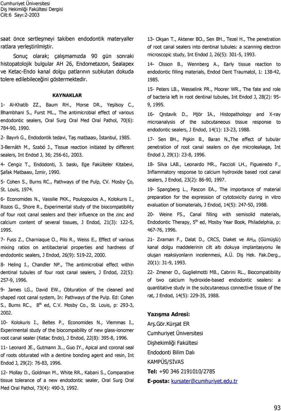 KAYNAKLAR 1- Al-Khatib ZZ., Baum RH., Morse DR., Yeşilsoy C., Bhambhani S., Furst ML., The antimicrobial effect of various endodontic sealers, Oral Surg Oral Med Oral Pathol, 70(6): 784-90, 1990.