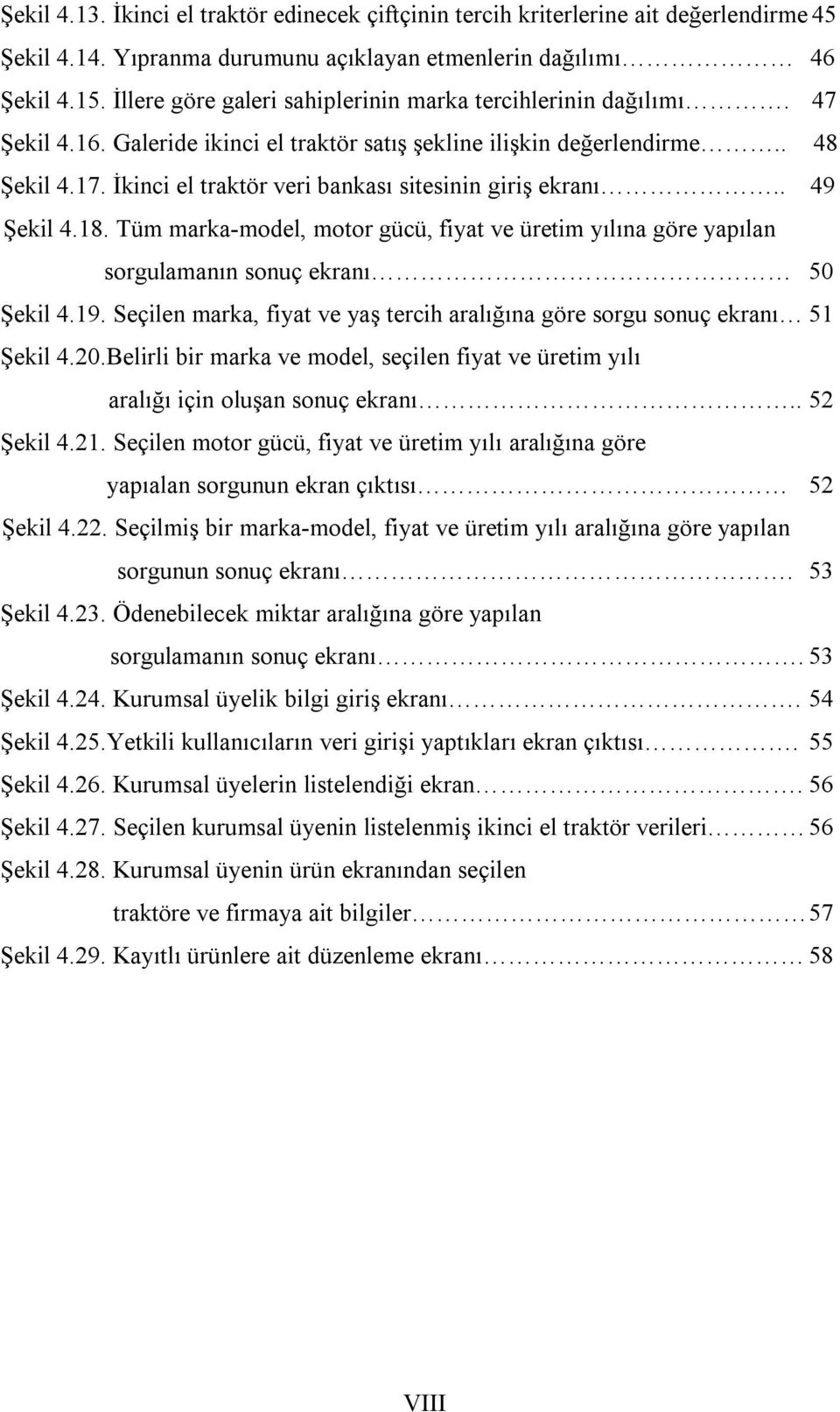 İkinci el traktör veri bankası sitesinin giriş ekranı.. 49 Şekil 4.18. Tüm marka-model, motor gücü, fiyat ve üretim yılına göre yapılan sorgulamanın sonuç ekranı 50 Şekil 4.19.