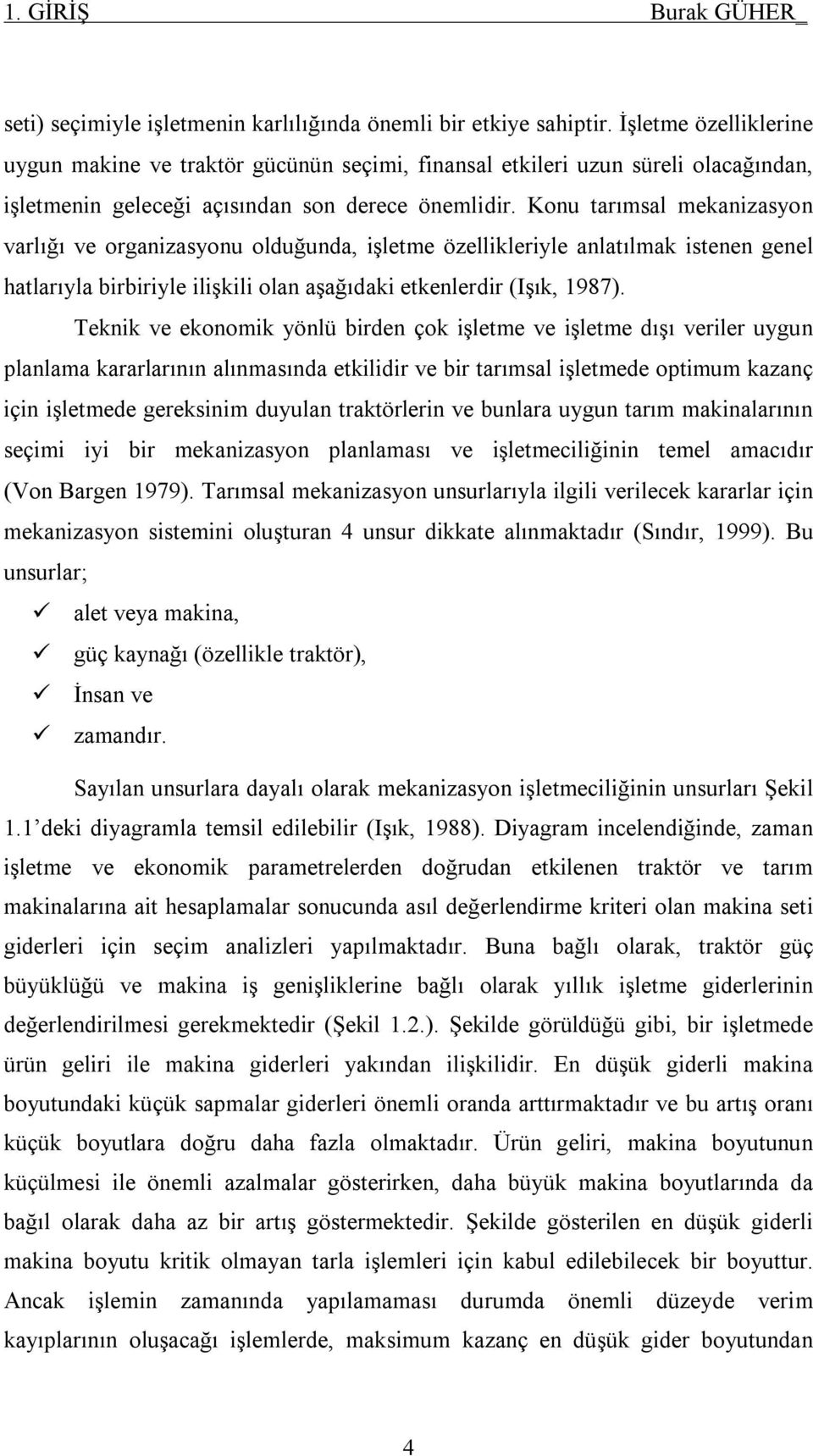 Konu tarımsal mekanizasyon varlığı ve organizasyonu olduğunda, işletme özellikleriyle anlatılmak istenen genel hatlarıyla birbiriyle ilişkili olan aşağıdaki etkenlerdir (Işık, 1987).