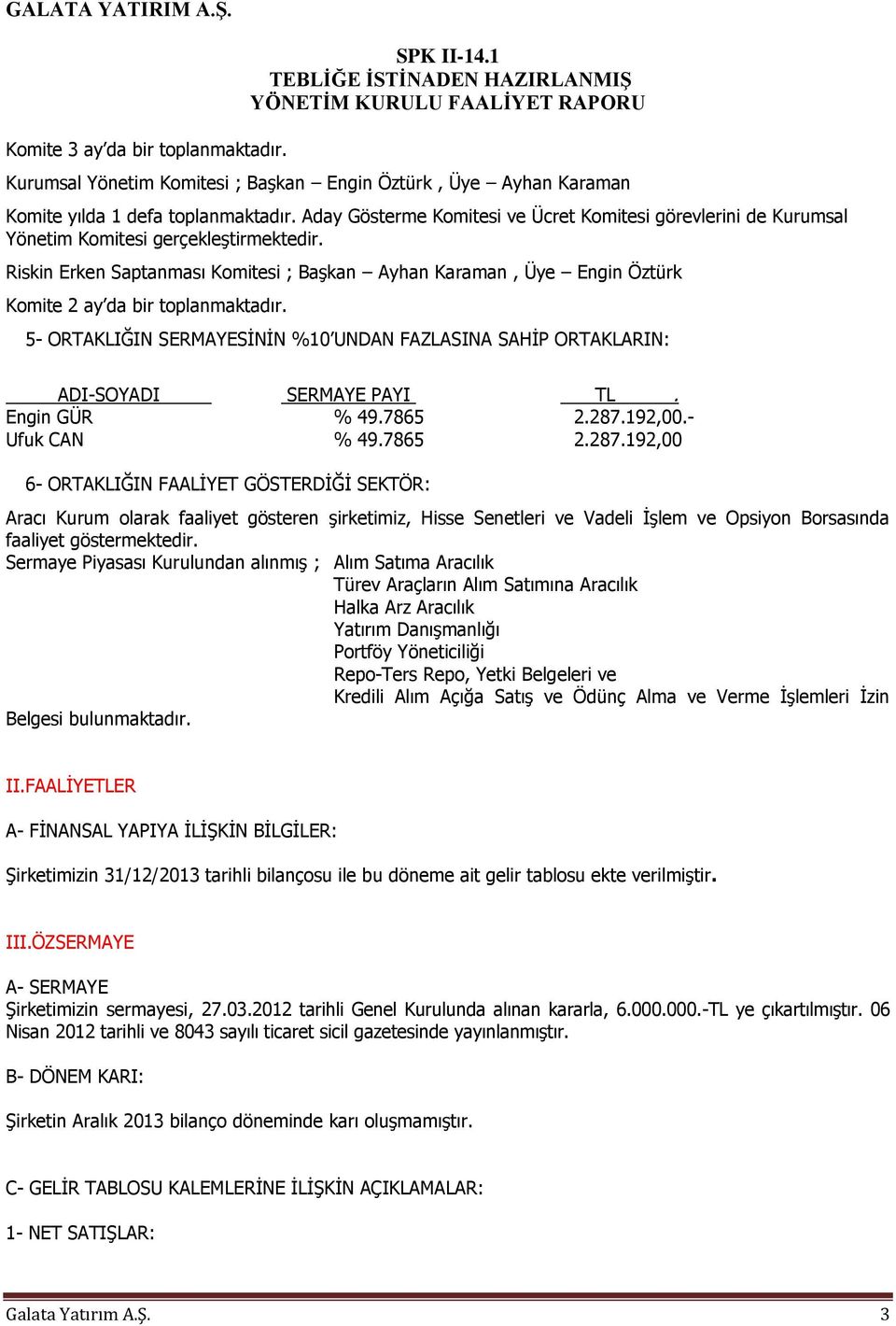 Riskin Erken Saptanması Komitesi ; Başkan Ayhan Karaman, Üye Engin Öztürk Komite 2 ay da bir toplanmaktadır.