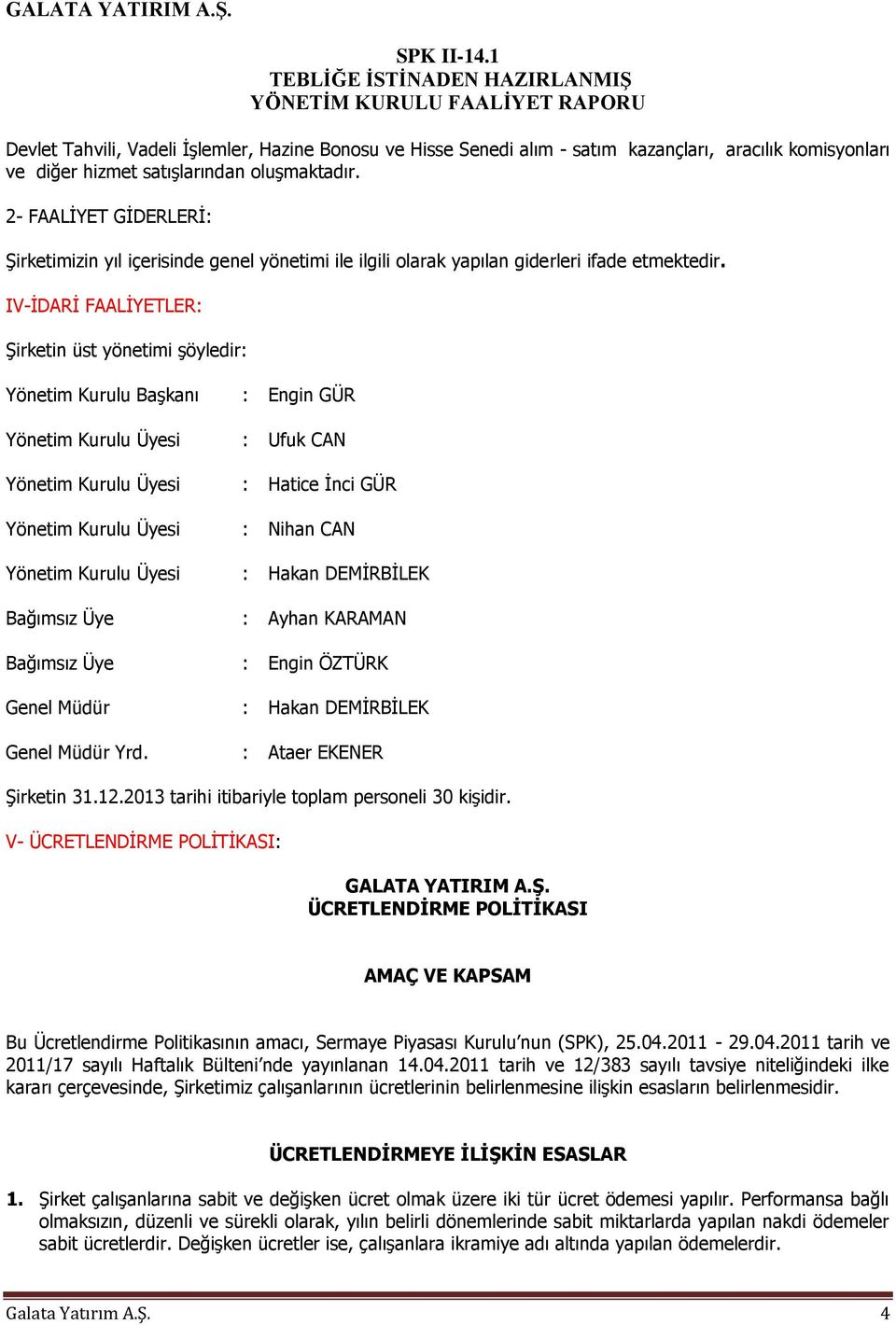 IV-İDARİ FAALİYETLER: Şirketin üst yönetimi şöyledir: Yönetim Kurulu Başkanı : Engin GÜR Yönetim Kurulu Üyesi : Ufuk CAN Yönetim Kurulu Üyesi : Hatice İnci GÜR Yönetim Kurulu Üyesi : Nihan CAN