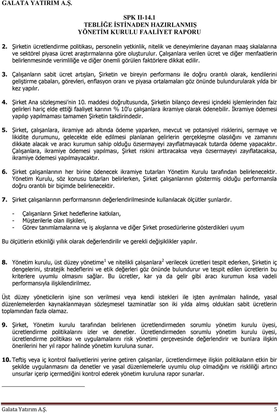 Çalışanların sabit ücret artışları, Şirketin ve bireyin performansı ile doğru orantılı olarak, kendilerini geliştirme çabaları, görevleri, enflasyon oranı ve piyasa ortalamaları göz önünde