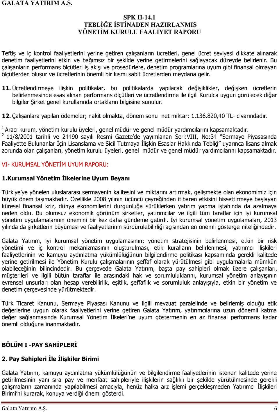 Bu çalışanların performans ölçütleri iş akışı ve prosedürlere, denetim programlarına uyum gibi finansal olmayan ölçütlerden oluşur ve ücretlerinin önemli bir kısmı sabit ücretlerden meydana gelir. 11.