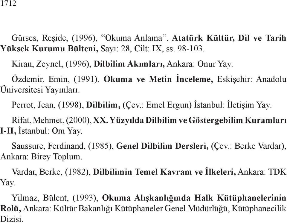 Yüzyılda Dilbilim ve Göstergebilim Kuramları I-II, İstanbul: Om Yay. Saussure, Ferdinand, (1985), Genel Dilbilim Dersleri, (Çev.: Berke Vardar), Ankara: Birey Toplum.