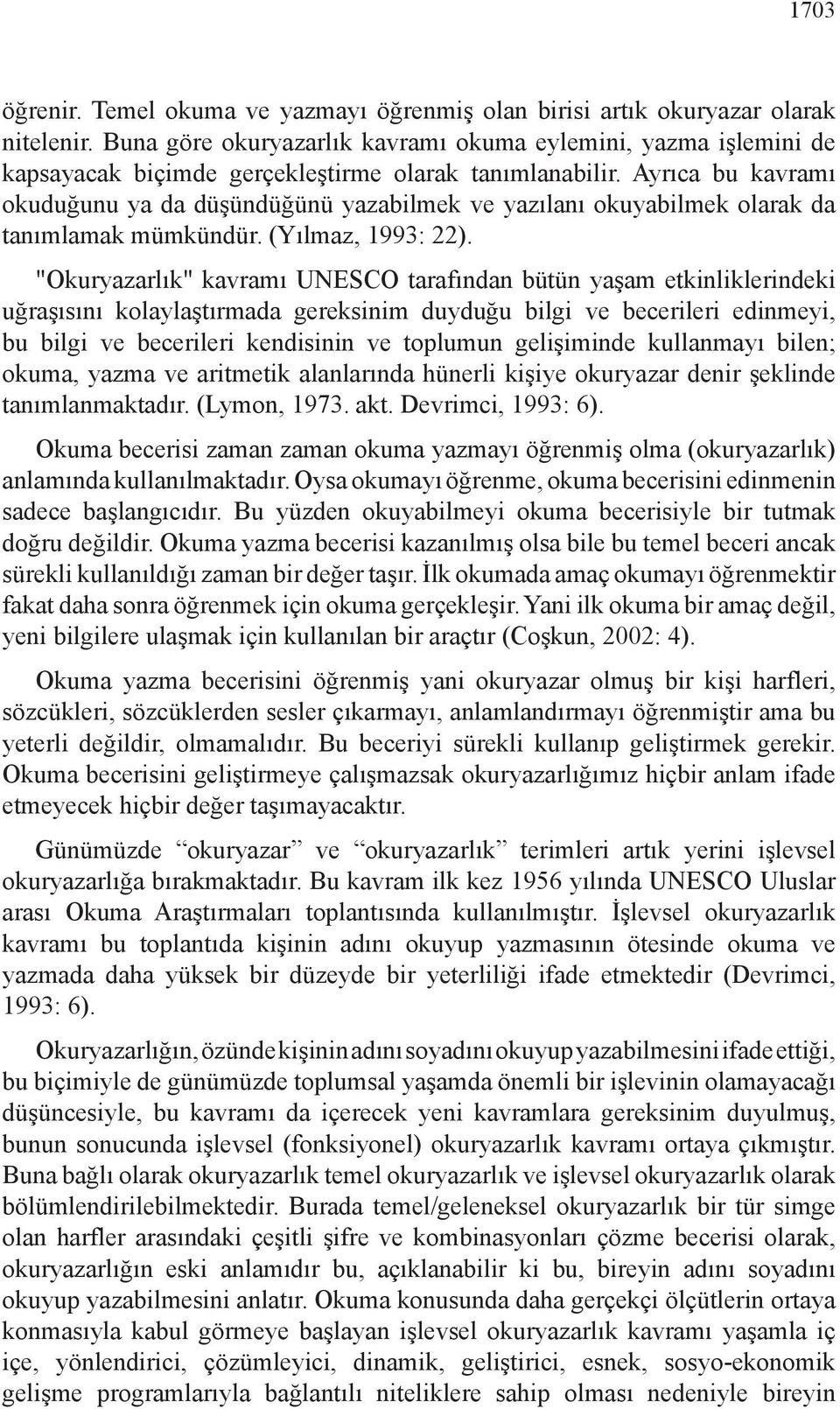 Ayrıca bu kavramı okuduğunu ya da düşündüğünü yazabilmek ve yazılanı okuyabilmek olarak da tanımlamak mümkündür. (Yılmaz, 1993: 22).