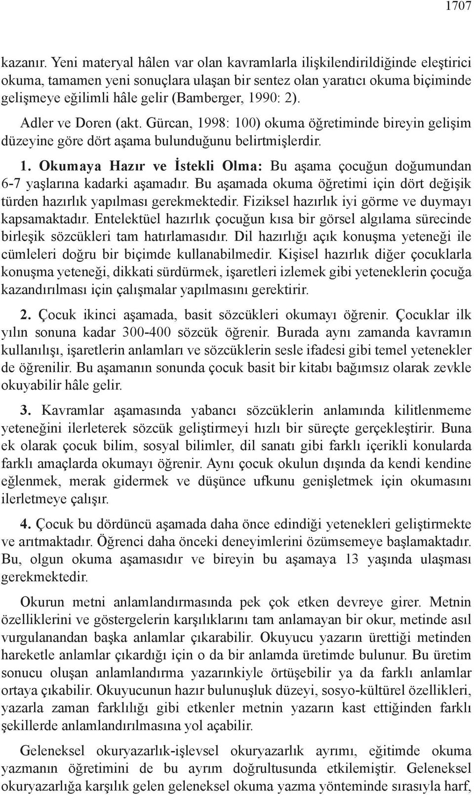 2). Adler ve Doren (akt. Gürcan, 1998: 100) okuma öğretiminde bireyin gelişim düzeyine göre dört aşama bulunduğunu belirtmişlerdir. 1. Okumaya Hazır ve İstekli Olma: Bu aşama çocuğun doğumundan 6-7 yaşlarına kadarki aşamadır.