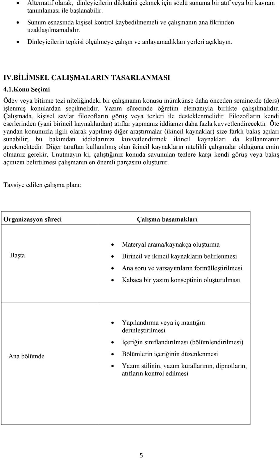 BİLİMSEL ÇALIŞMALARIN TASARLANMASI 4.1.Konu Seçimi Ödev veya bitirme tezi niteliğindeki bir çalışmanın konusu mümkünse daha önceden seminerde (ders) işlenmiş konulardan seçilmelidir.