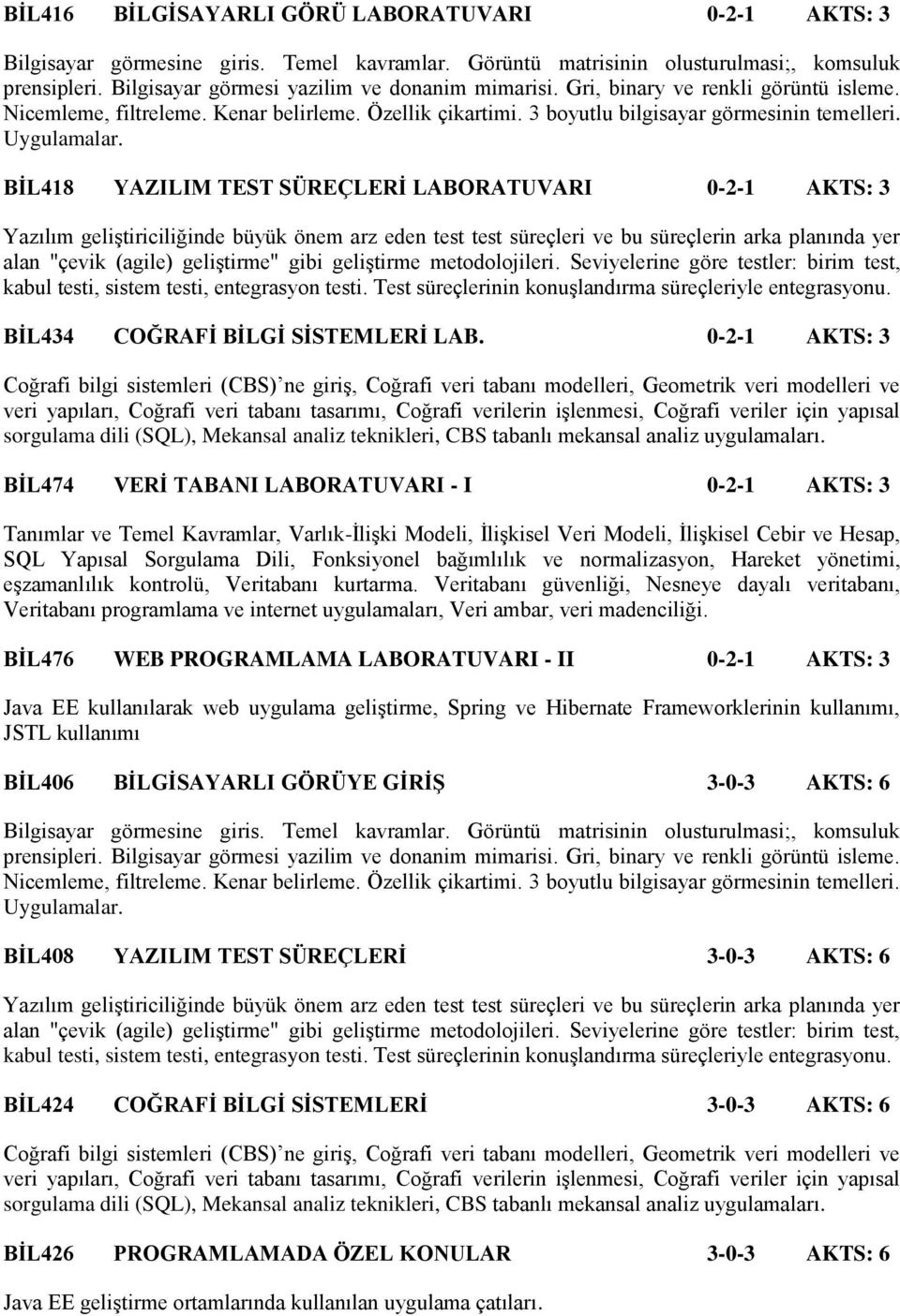 BİL418 YAZILIM TEST SÜREÇLERİ LABORATUVARI 0-2-1 AKTS: 3 Yazılım geliştiriciliğinde büyük önem arz eden test test süreçleri ve bu süreçlerin arka planında yer alan "çevik (agile) geliştirme" gibi