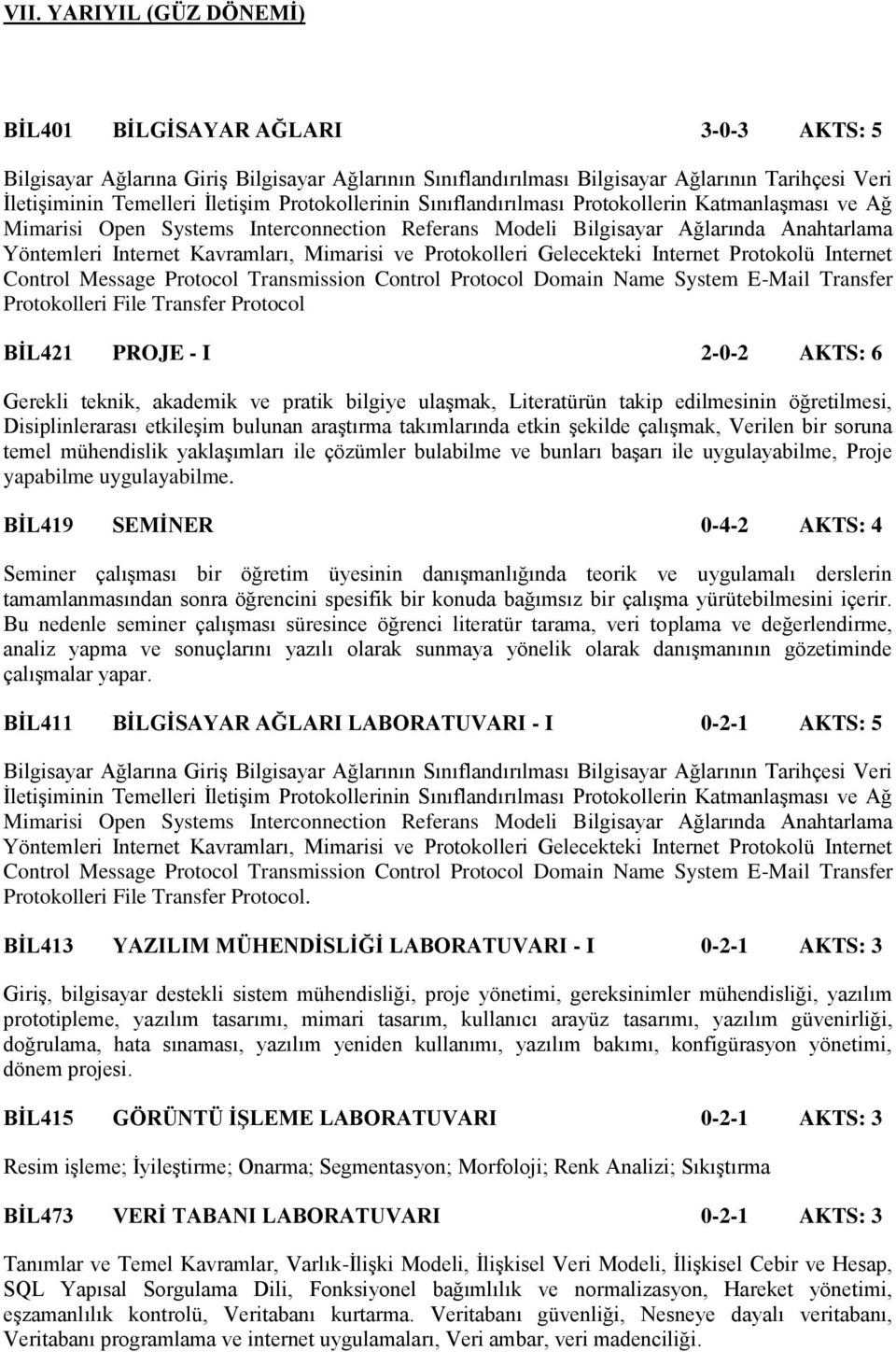 Protokolleri Gelecekteki Internet Protokolü Internet Control Message Protocol Transmission Control Protocol Domain Name System E-Mail Transfer Protokolleri File Transfer Protocol BİL421 PROJE - I