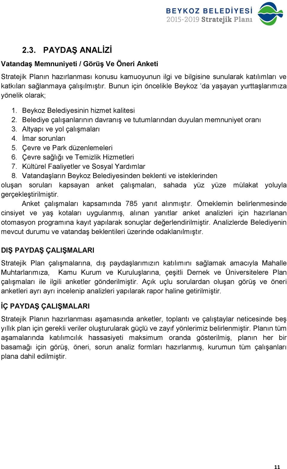 Bunun için öncelikle Beykoz da yaşayan yurttaşlarımıza yönelik olarak; 1. Beykoz Belediyesinin hizmet kalitesi 2. Belediye çalışanlarının davranış ve tutumlarından duyulan memnuniyet oranı 3.