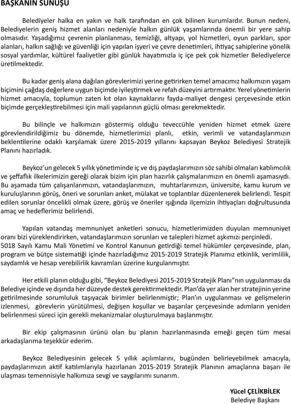 Yaşadığımız çevrenin planlanması, temizliği, altyapı, yol hizmetleri, oyun parkları, spor alanları, halkın sağlığı ve güvenliği için yapılan işyeri ve çevre denetimleri, ihtiyaç sahiplerine yönelik