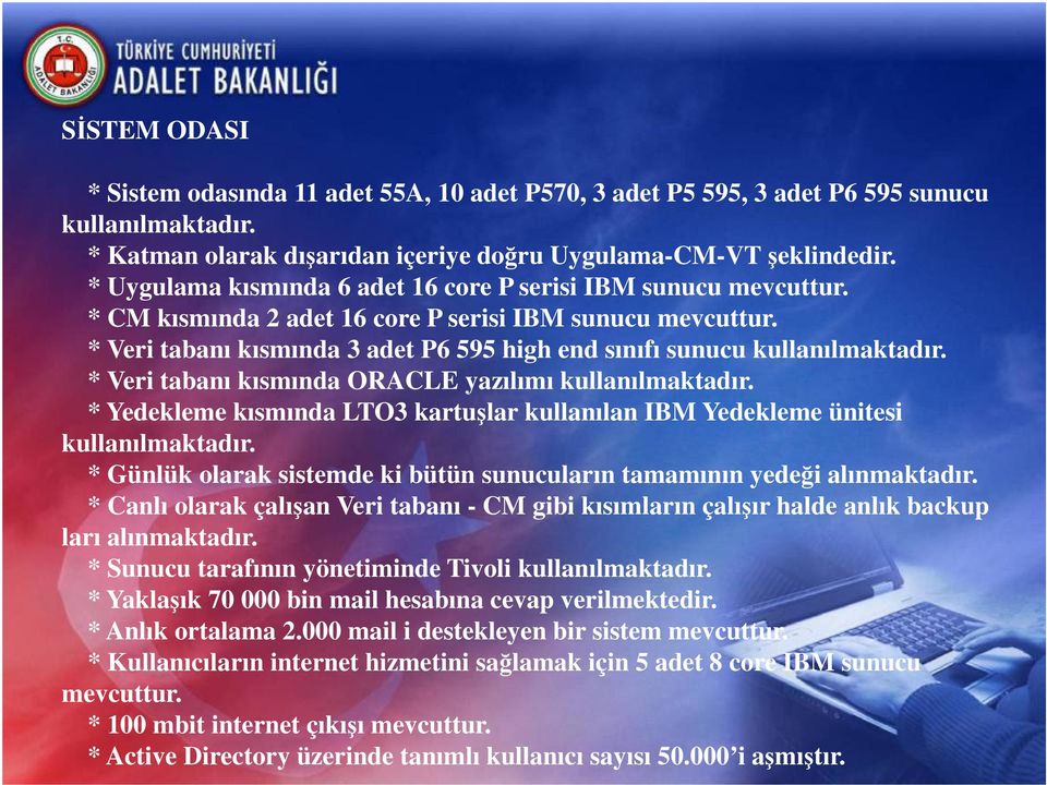 * Veri tabanı kısmında 3 adet P6 595 high end sınıfı sunucu kullanılmaktadır. * Veri tabanı kısmında ORACLE yazılımı kullanılmaktadır.