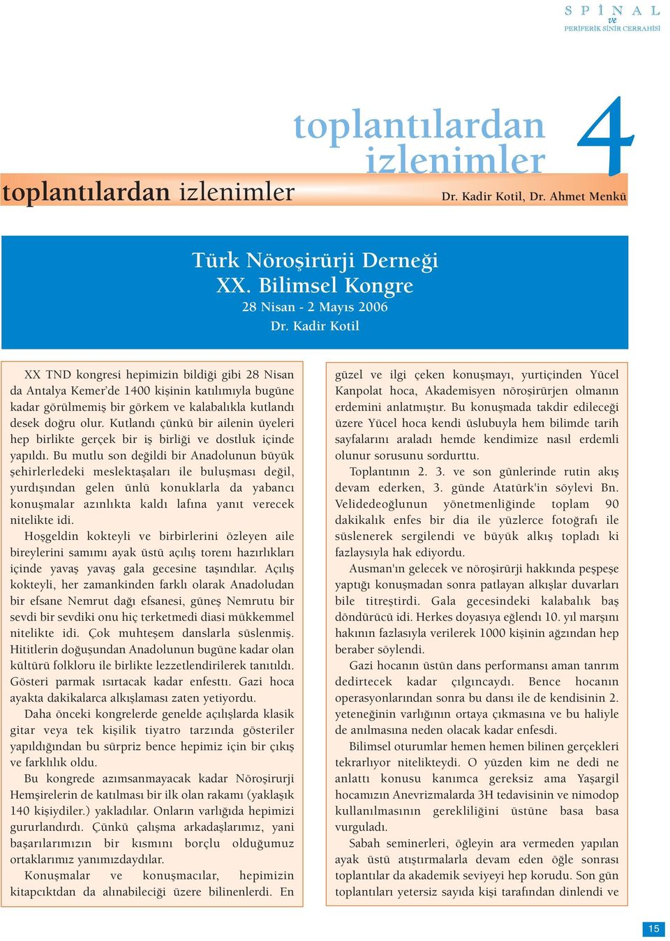 Kutlandı çünkü bir ailenin üyeleri hep birlikte gerçek bir iş birliği ve dostluk içinde yapıldı.