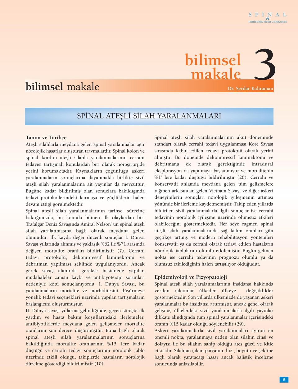 Spinal kolon ve spinal kordun ateşli silahla yaralanmalarının cerrahi tedavisi tartışmalı konulardan biri olarak nöroşirürjide yerini korumaktadır.