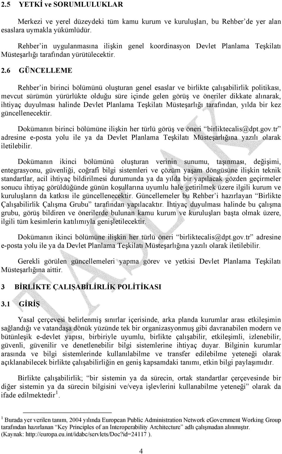 6 GÜNCELLEME Rehber in birinci bölümünü oluşturan genel esaslar ve birlikte çalışabilirlik politikası, mevcut sürümün yürürlükte olduğu süre içinde gelen görüş ve öneriler dikkate alınarak, ihtiyaç