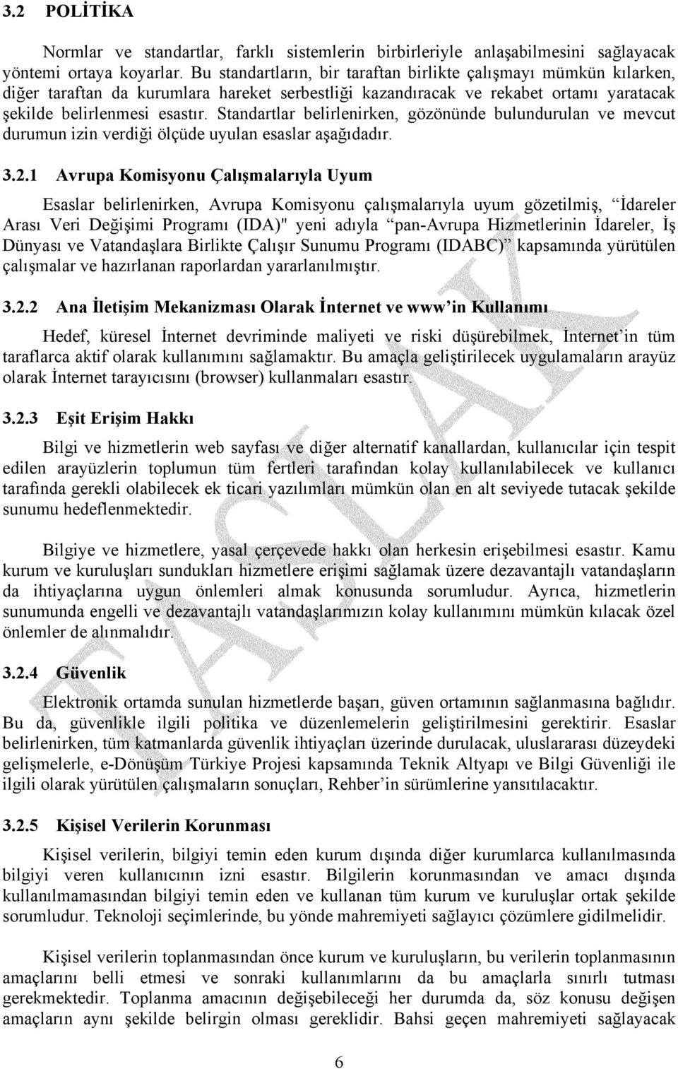 Standartlar belirlenirken, gözönünde bulundurulan ve mevcut durumun izin verdiği ölçüde uyulan esaslar aşağıdadır. 3.2.