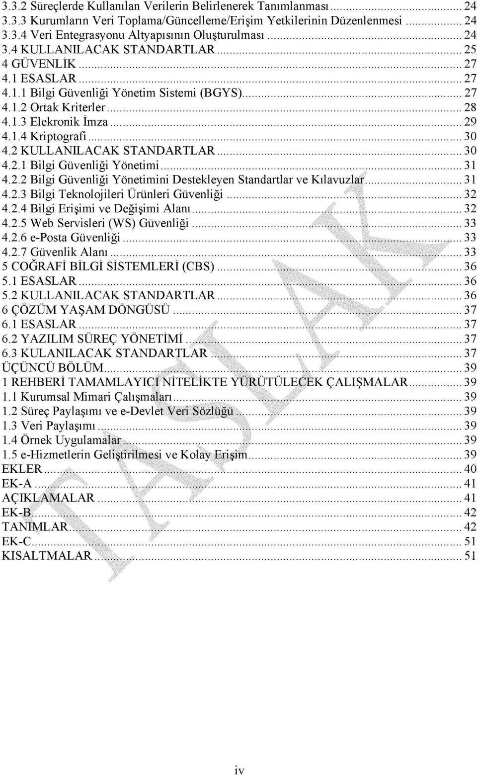 .. 30 4.2 KULLANILACAK STANDARTLAR... 30 4.2.1 Bilgi Güvenliği Yönetimi... 31 4.2.2 Bilgi Güvenliği Yönetimini Destekleyen Standartlar ve Kılavuzlar... 31 4.2.3 Bilgi Teknolojileri Ürünleri Güvenliği.