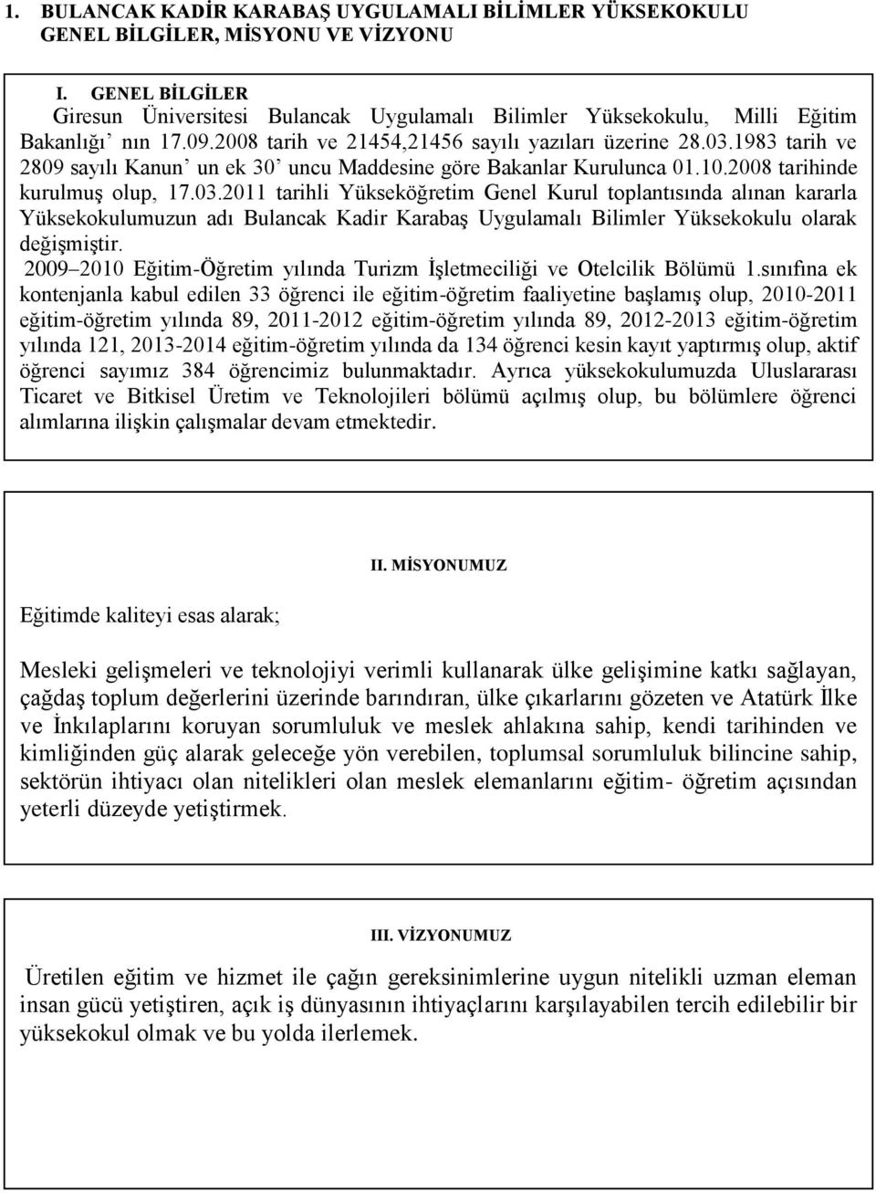 1983 tarih ve 2809 sayılı Kanun un ek 30 uncu Maddesine göre Bakanlar Kurulunca 01.10.2008 tarihinde kurulmuş olup, 17.03.