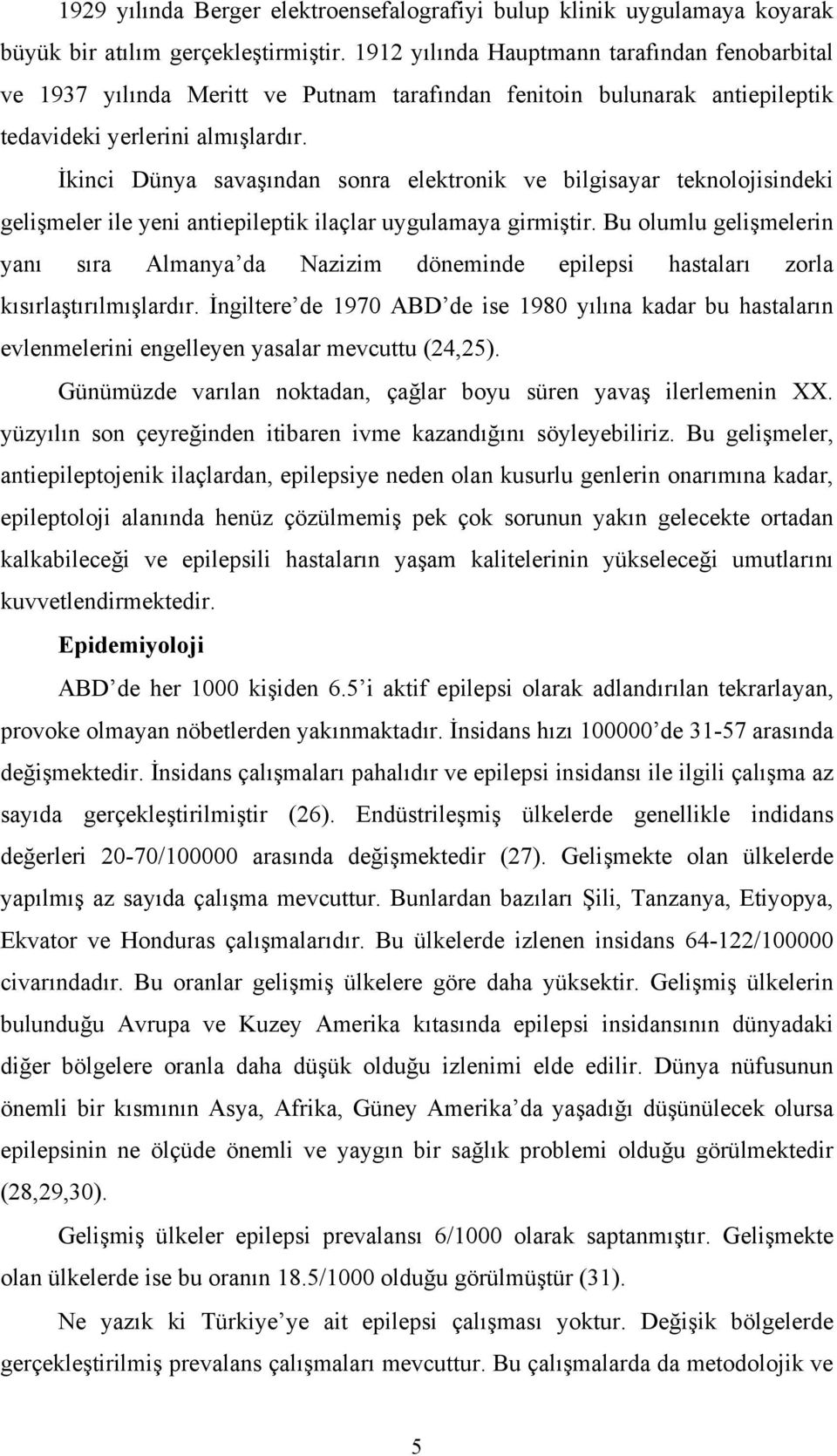 İkinci Dünya savaşından sonra elektronik ve bilgisayar teknolojisindeki gelişmeler ile yeni antiepileptik ilaçlar uygulamaya girmiştir.