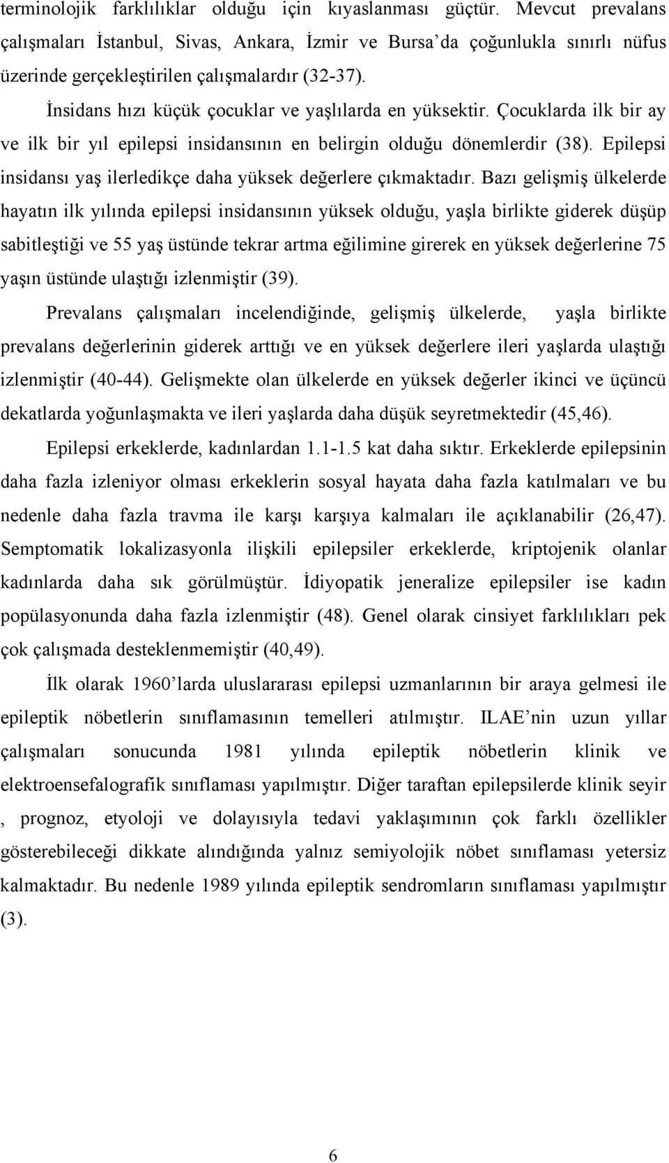 İnsidans hızı küçük çocuklar ve yaşlılarda en yüksektir. Çocuklarda ilk bir ay ve ilk bir yıl epilepsi insidansının en belirgin olduğu dönemlerdir (38).