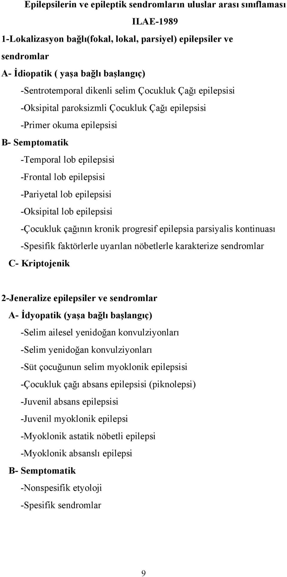 epilepsisi -Oksipital lob epilepsisi -Çocukluk çağının kronik progresif epilepsia parsiyalis kontinuası -Spesifik faktörlerle uyarılan nöbetlerle karakterize sendromlar C- Kriptojenik 2-Jeneralize